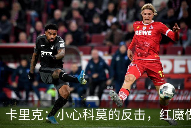 卡里克：小心科莫的反击，红魔做好准备迎战！